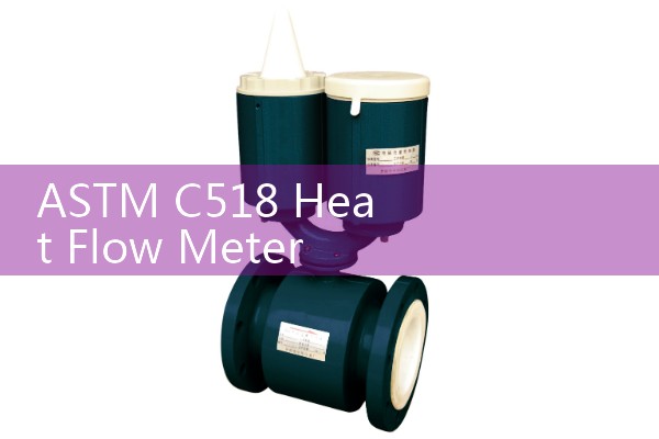 ASTM C518 Heat Flow Meter Standard: Testing Insulation Material Thermal Metrics